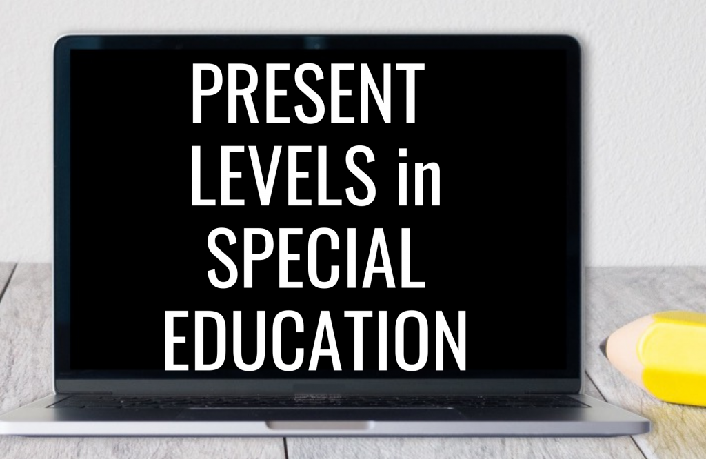What are present levels in special education? Here are helpful tips for writing Present Levels of Performance for IEPs.